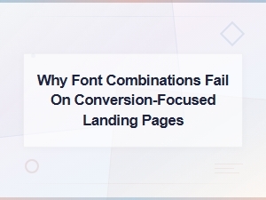 Why Font Combinations Fail on Conversion-Focused Landing Pages