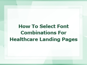 How to Select Font Combinations for Healthcare Landing Pages